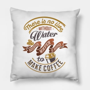 There is no life without water because water is needed to make coffee, coffee slogan white background Pillow