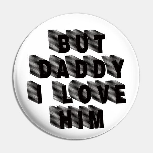 But Daddy I Love Him Pin by EunsooLee