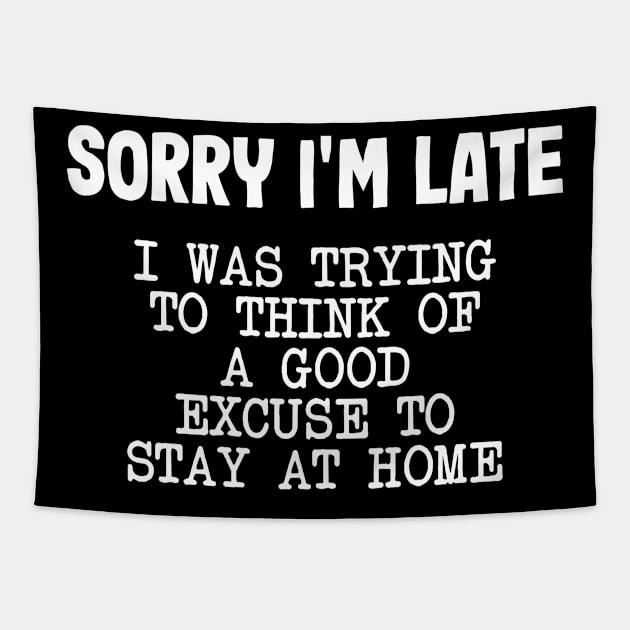 Sorry I'm Late Stay At Home Funny Tapestry by BigRaysTShirts