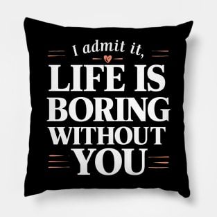 I Admit It Life Is Boring Without You Pillow