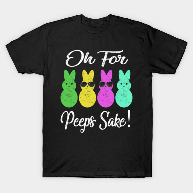 Oh for peeps sake happy easter - Happy Easter - T-Shirt