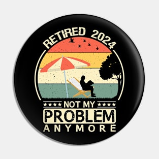 retired 2024 not my problem anymore Pin