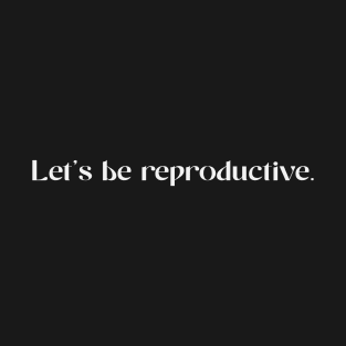 let's be reproductive T-Shirt