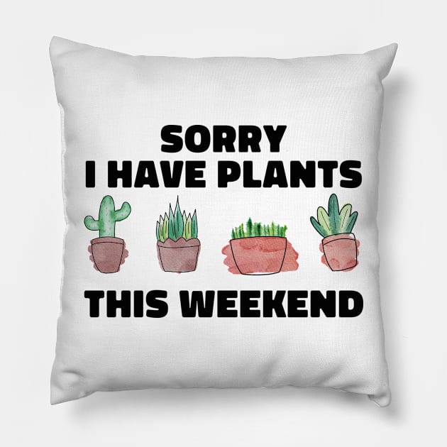 Sorry I Have Plants This Weekend Funny Plant Lover Pillow by uncommontee