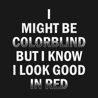 I might be colorblind but I know I look good in red T-Shirt