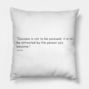 "Success is not to be pursued; it is to be attracted by the person you become." - Jim Rohn Inspirational Quote Pillow