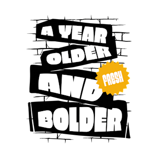 A Year Older And Bolder T-Shirt