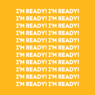 I'm ready! T-Shirt