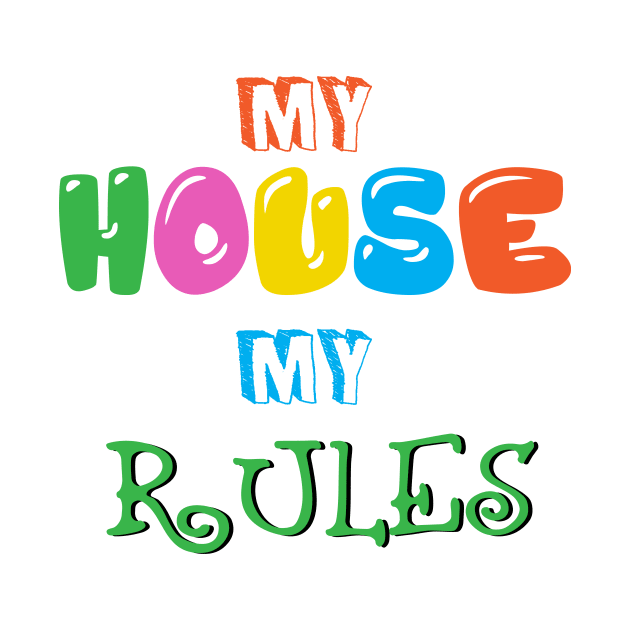 My House, My Rules by jslbdesigns