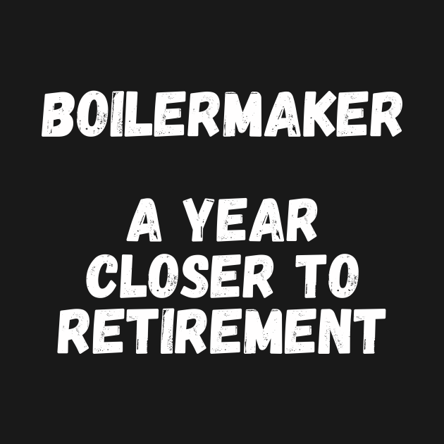 Discover Boilermaker A Year Closer To Retirement - Retired Boilermaker - T-Shirt