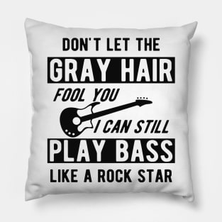 Bass Player - Don't let the gray hair fool you I can still play bass Pillow