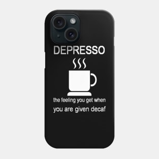 Depresso The Feeling You Get When You Are Given Decaf Phone Case