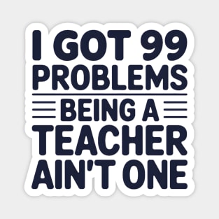 99 Problems Being A Teacher Ain't One Magnet