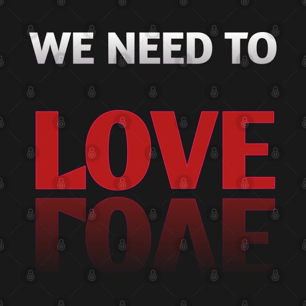 we need to love by ADD T-Shirt