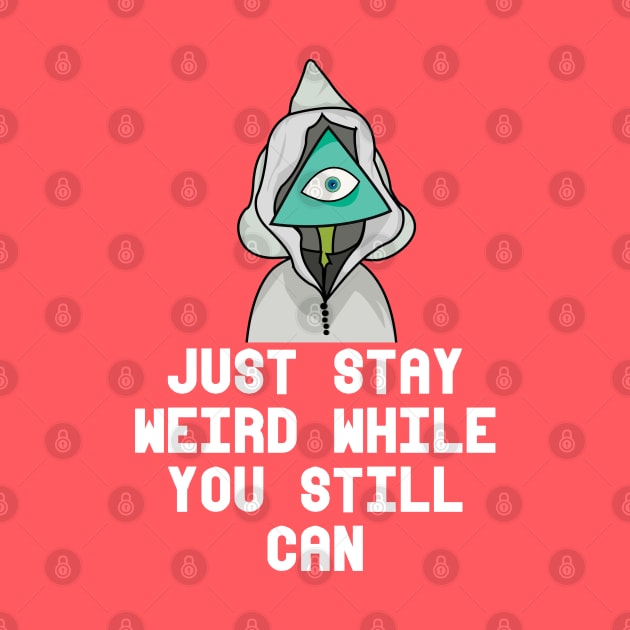 JUST STAY WEIRD WHILE YOU STILL CAN by heidiki.png