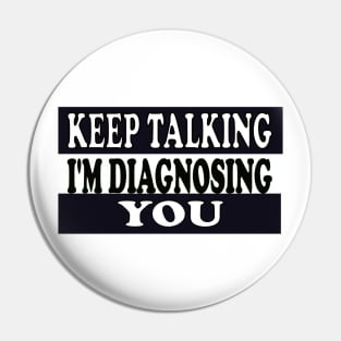 Keep Talking I'm Diagnosing You Pin