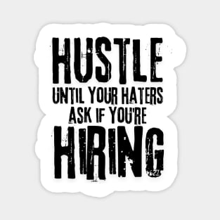 Hustle until your haters ask if you're hiring Magnet