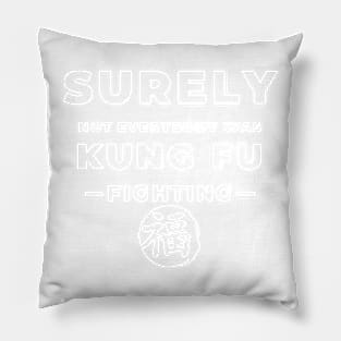 Surely Not Everybody Was Kung Fu Fighting Pillow