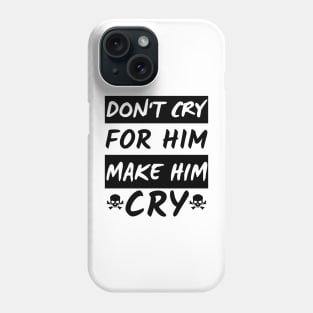 Don't Cry For Him make him cry dark Phone Case