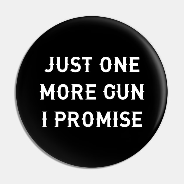 Just One More Gun I Promise Pin by Word and Saying