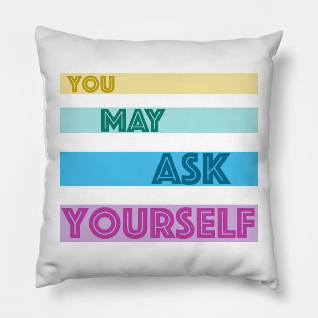 You May Ask Yourself Pillow by Prossori