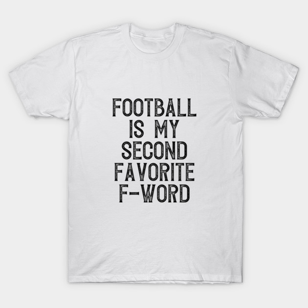 Football Is My Second Favorite F Word Football Is My Second