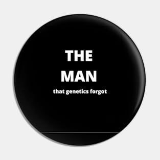 "The Man That Genetics Forgot" Design Pin