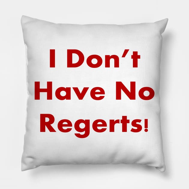 I DON'T HAVE NO REGERTS! Pillow by Dracon