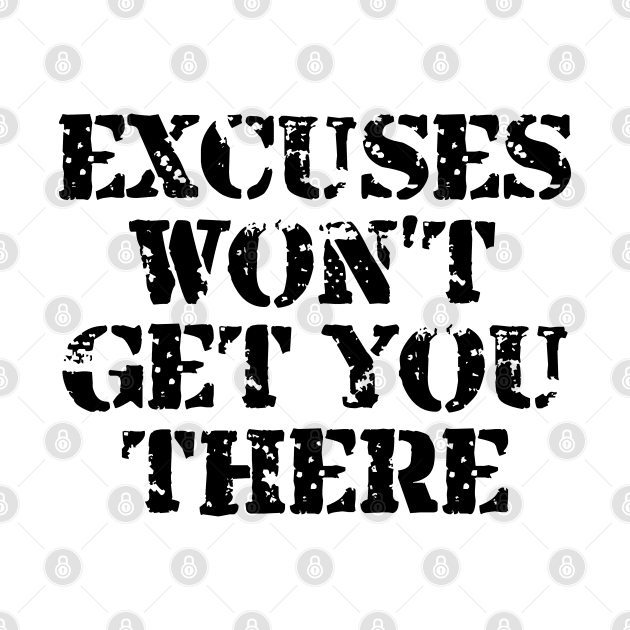 Excuses Won't Get You There by Texevod