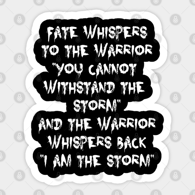 Fate Whispers To The Warrior I Am The Storm Motivational Quote Fate Whispers To The Warrior Sticker Teepublic Uk