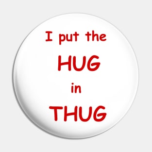 i put the hug in thug Pin