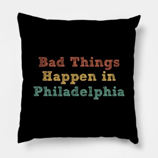 Bad Things Happen In Philadelphia bad things happen in philadelphia gift Pillow