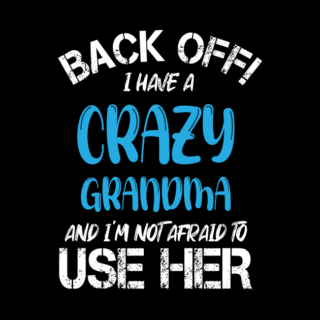 Back Off I Have A Crazy Grandma And I’m Not Afraid To Use Her by printalpha-art