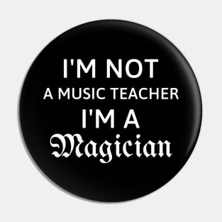 I'm not a music teacher I'm a magician gift for music teacher Pin