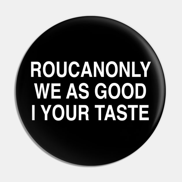 ROUCANONLY WE AS GOOD I YOUR TASTE Pin by TheCosmicTradingPost