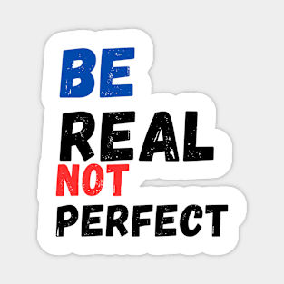 Be Real Not Perfect Magnet