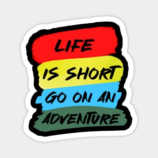 Life is Short Go on An Adventure Magnet
