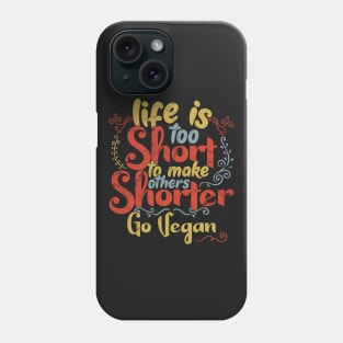 Life is too short to make others shorter - Go Vegan ! product Phone Case