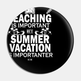 Teaching Is Important But Summer Vacation Is Importanter Pin