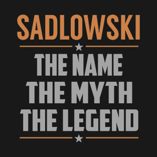 SADLOWSKI The Name The Myth The Legend T-Shirt