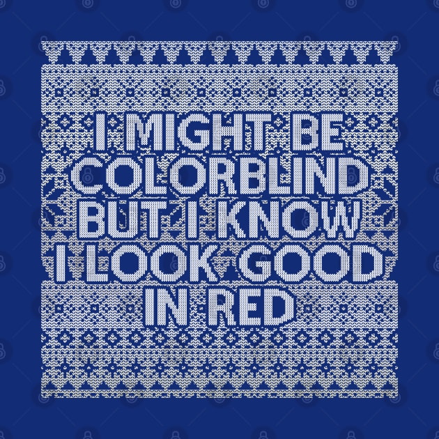 I Might Be Colorblind But I Know I Look Good In Red - Christmas Sweaters Style by Whimsical Thinker