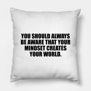 You should always be aware that your mindset creates your world Pillow