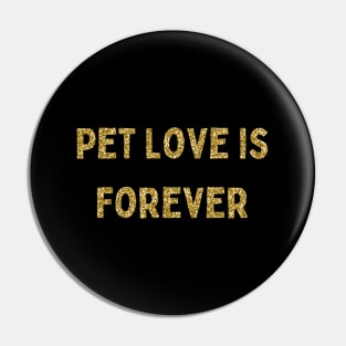 Pet Love is Forever, Love Your Pet Day, Gold Glitter Pin