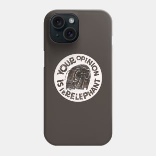 YOUR OPINION IS IRRELEPHANT Phone Case
