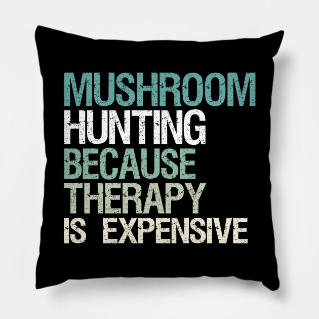 Mushroom Hunting Because Therapy Is Expensive Pillow by White Martian