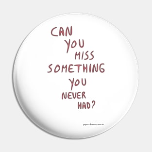 Can You Miss Something You Never Had? Pin