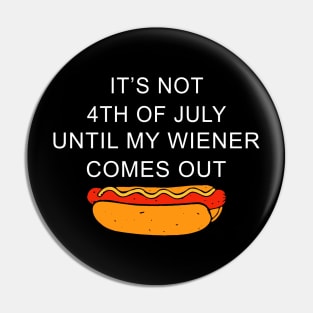 Funny Hotdog It's Not 4th of July Until My Wiener Comes Out Pin