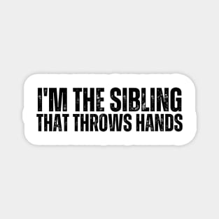 im the sibling that throws hands Magnet