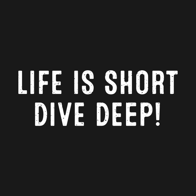 Life is Short. Dive Deep! by trendynoize