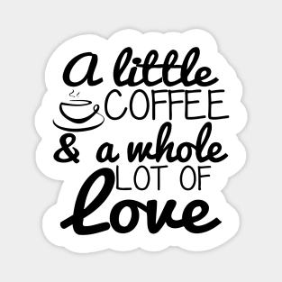 A Little Coffee and A Whole Lot Of Love Magnet